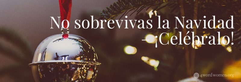 No sobrevivas la Navidad – ¡Celébralo!