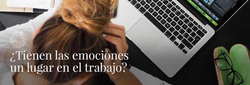 ¿Tienen las emociones un lugar en el trabajo?