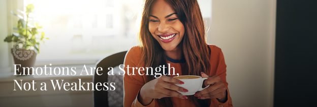Emotions Are a Strength, Not a Weakness